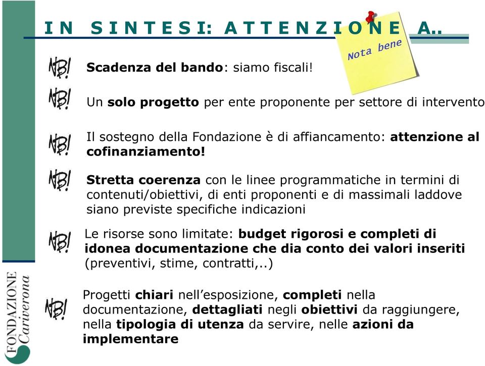 Stretta coerenza con le linee programmatiche in termini di contenuti/obiettivi, di enti proponenti e di massimali laddove siano previste specifiche indicazioni Le risorse sono