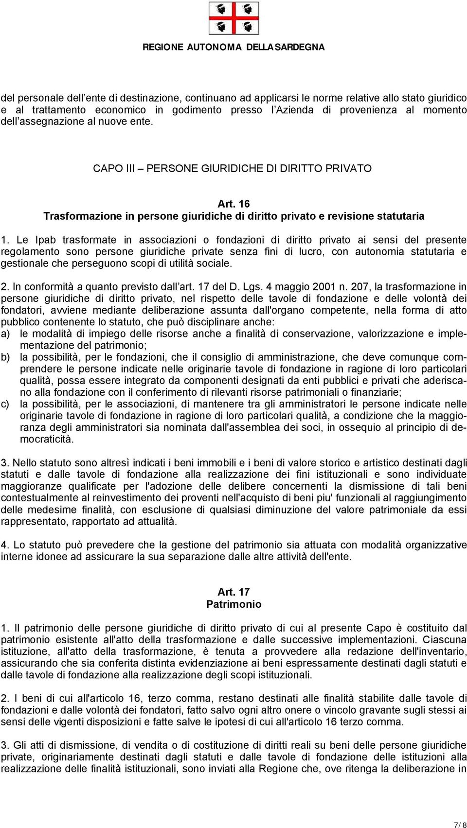 Le Ipab trasformate in associazioni o fondazioni di diritto privato ai sensi del presente regolamento sono persone giuridiche private senza fini di lucro, con autonomia statutaria e gestionale che