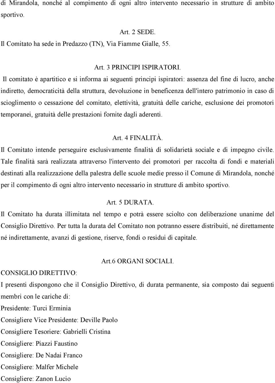 caso di scioglimento o cessazione del comitato, elettività, gratuità delle cariche, esclusione dei promotori temporanei, gratuità delle prestazioni fornite dagli aderenti. Art. 4 FINALITÀ.