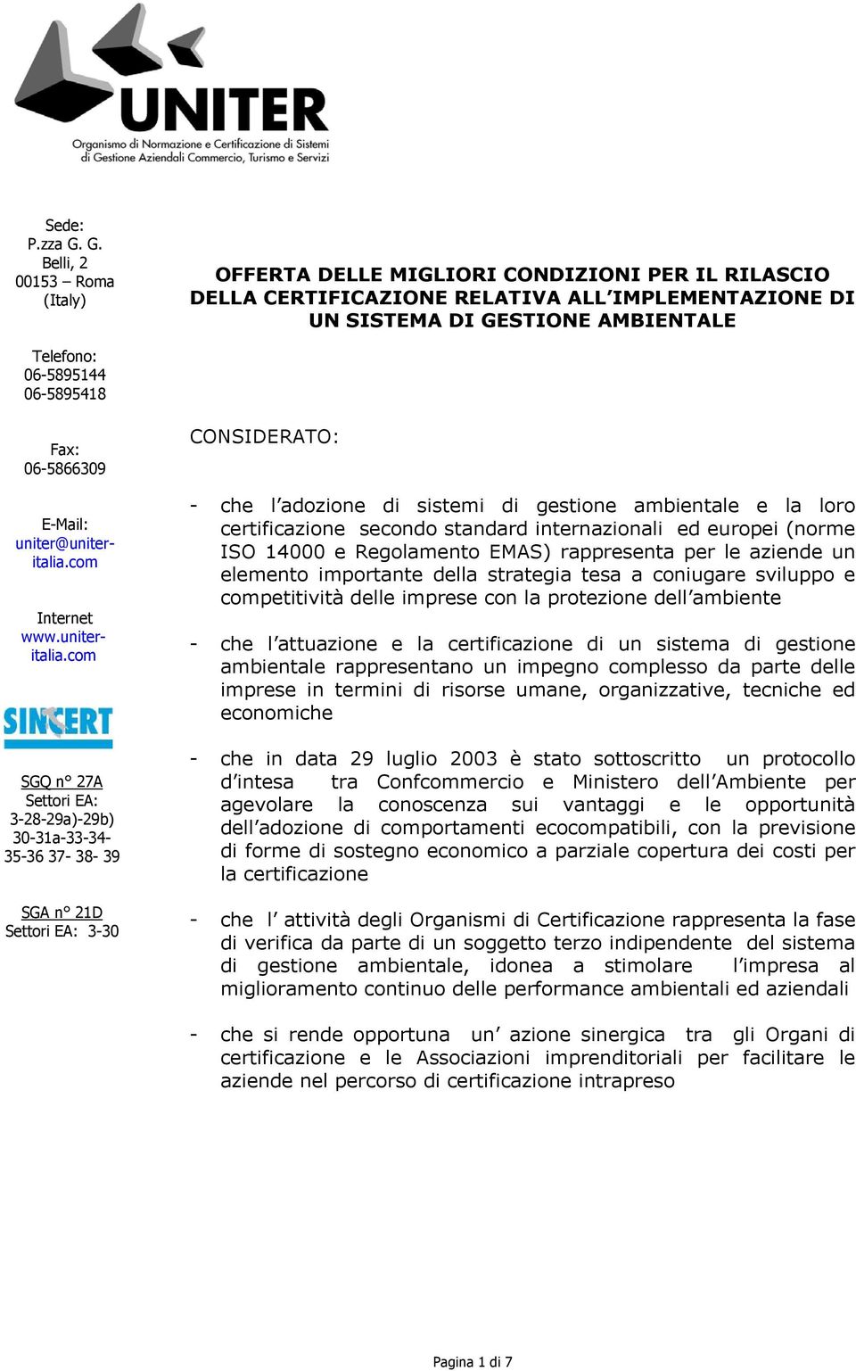 sviluppo e competitività delle imprese con la protezione dell ambiente - che l attuazione e la certificazione di un sistema di gestione ambientale rappresentano un impegno complesso da parte delle