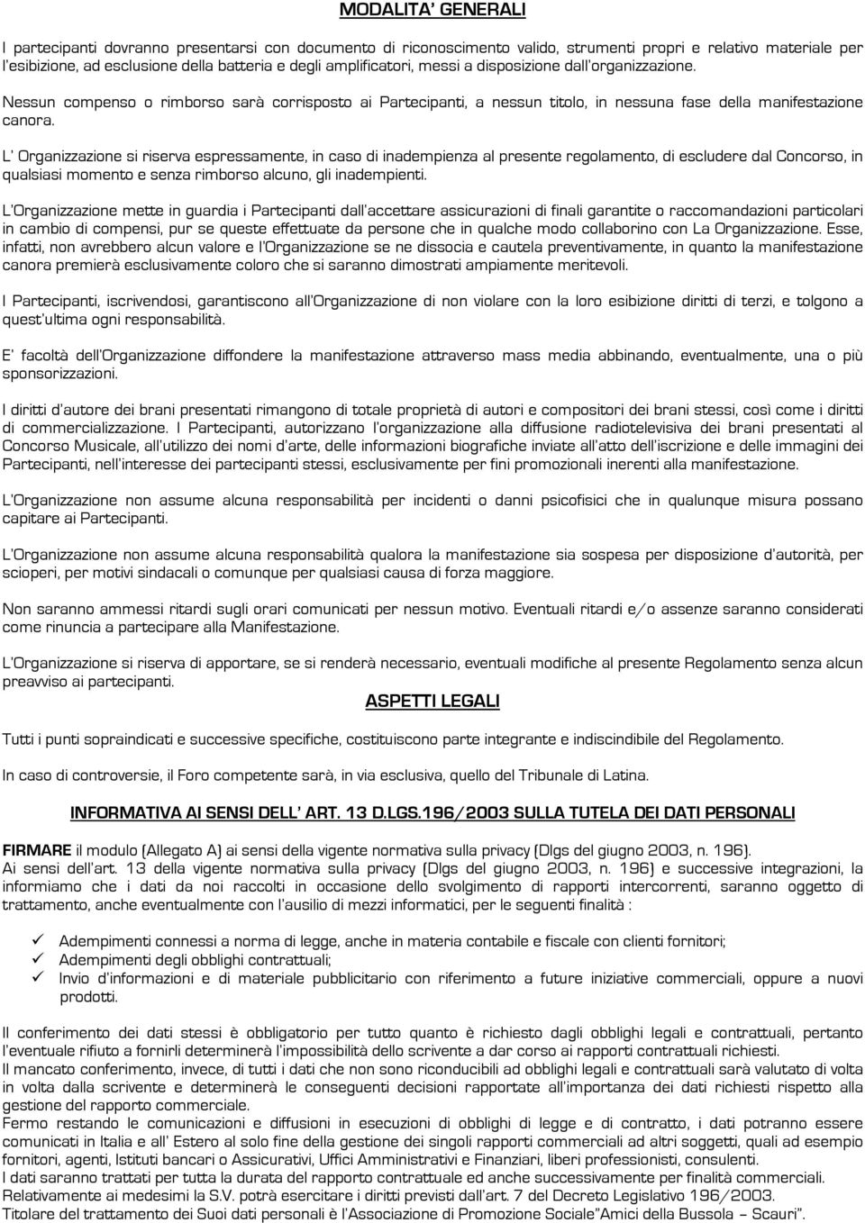 L Organizzazione si riserva espressamente, in caso di inadempienza al presente regolamento, di escludere dal Concorso, in qualsiasi momento e senza rimborso alcuno, gli inadempienti.