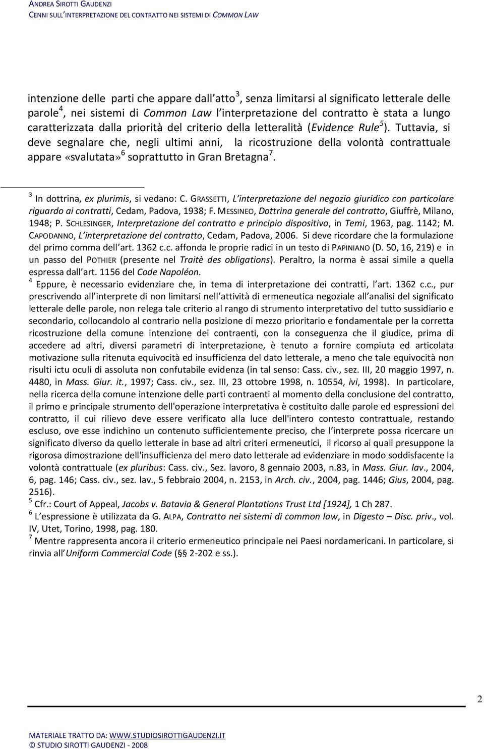 Tuttavia, si deve segnalare che, negli ultimi anni, la ricostruzione della volontà contrattuale appare «svalutata» 6 soprattutto in Gran Bretagna 7. 3 In dottrina, ex plurimis, si vedano: C.