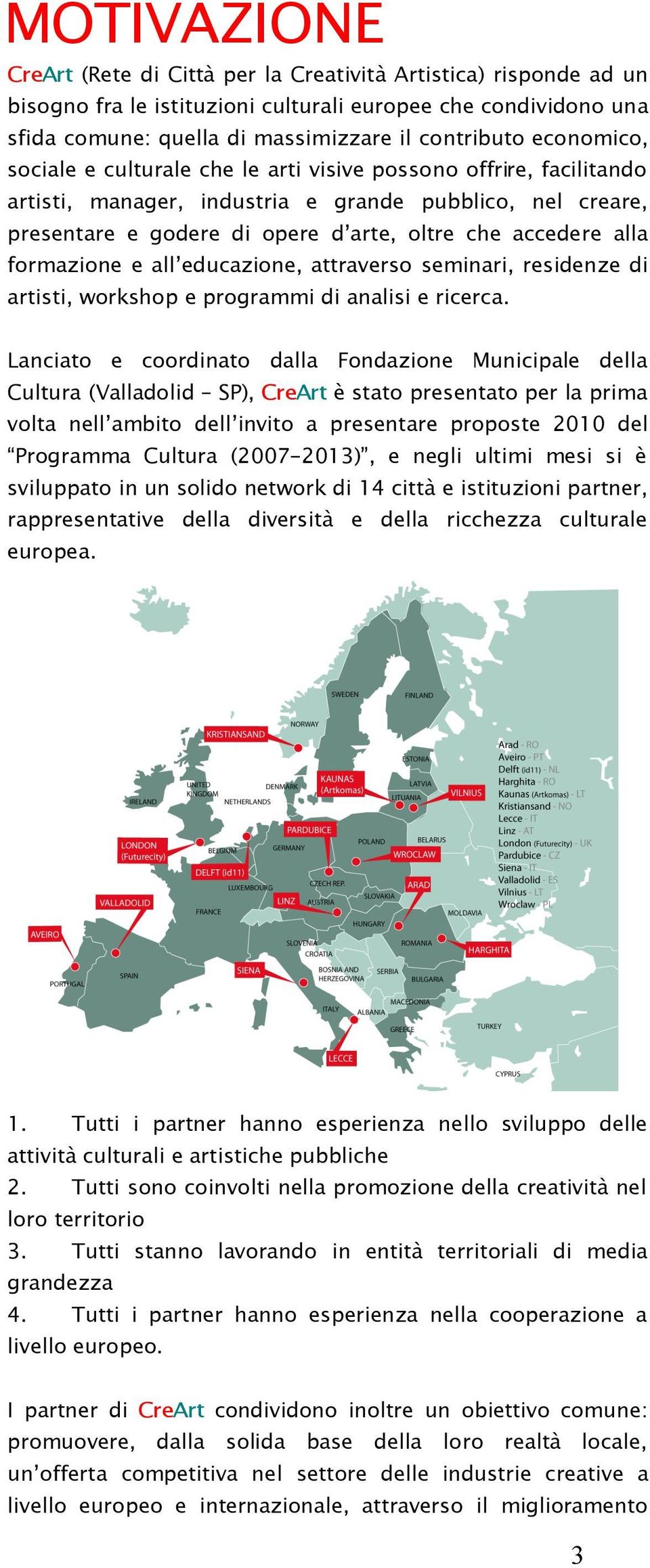 formazione e all educazione, attraverso seminari, residenze di artisti, workshop e programmi di analisi e ricerca.