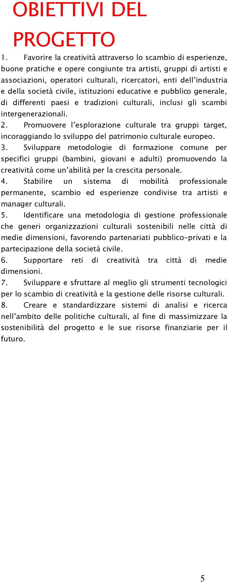 della società civile, istituzioni educative e pubblico generale, di differenti paesi e tradizioni culturali, inclusi gli scambi intergenerazionali. 2.