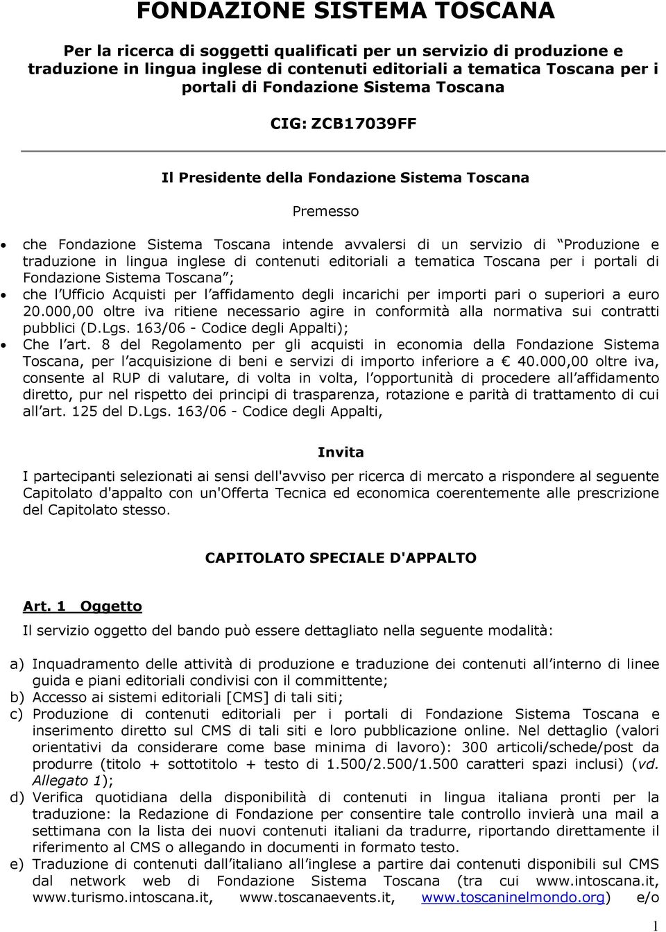 contenuti editoriali a tematica Toscana per i portali di Fondazione Sistema Toscana ; che l Ufficio Acquisti per l affidamento degli incarichi per importi pari o superiori a euro 20.