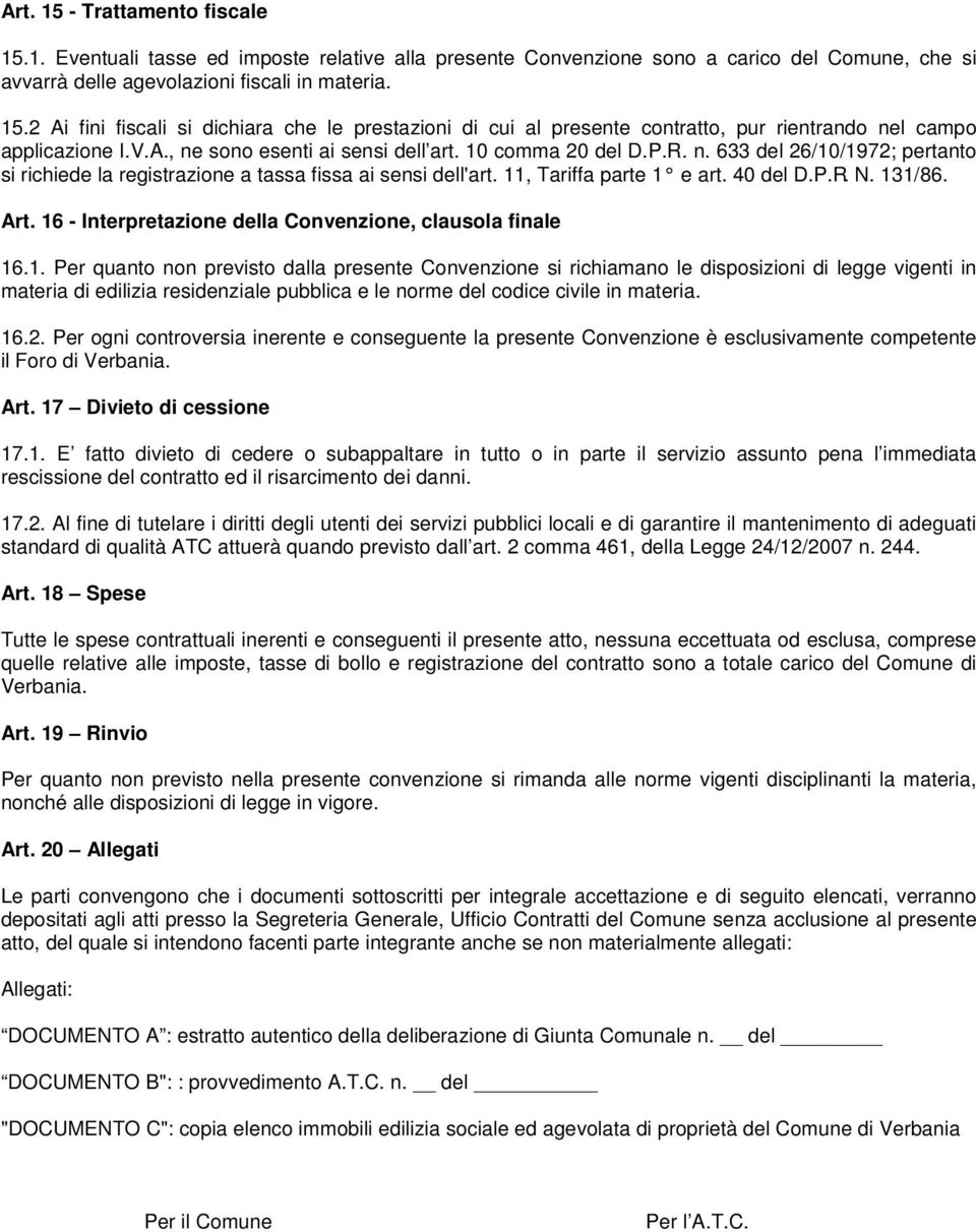 131/86. Art. 16 - Interpretazione della Convenzione, clausola finale 16.1. Per quanto non previsto dalla presente Convenzione si richiamano le disposizioni di legge vigenti in materia di edilizia residenziale pubblica e le norme del codice civile in materia.