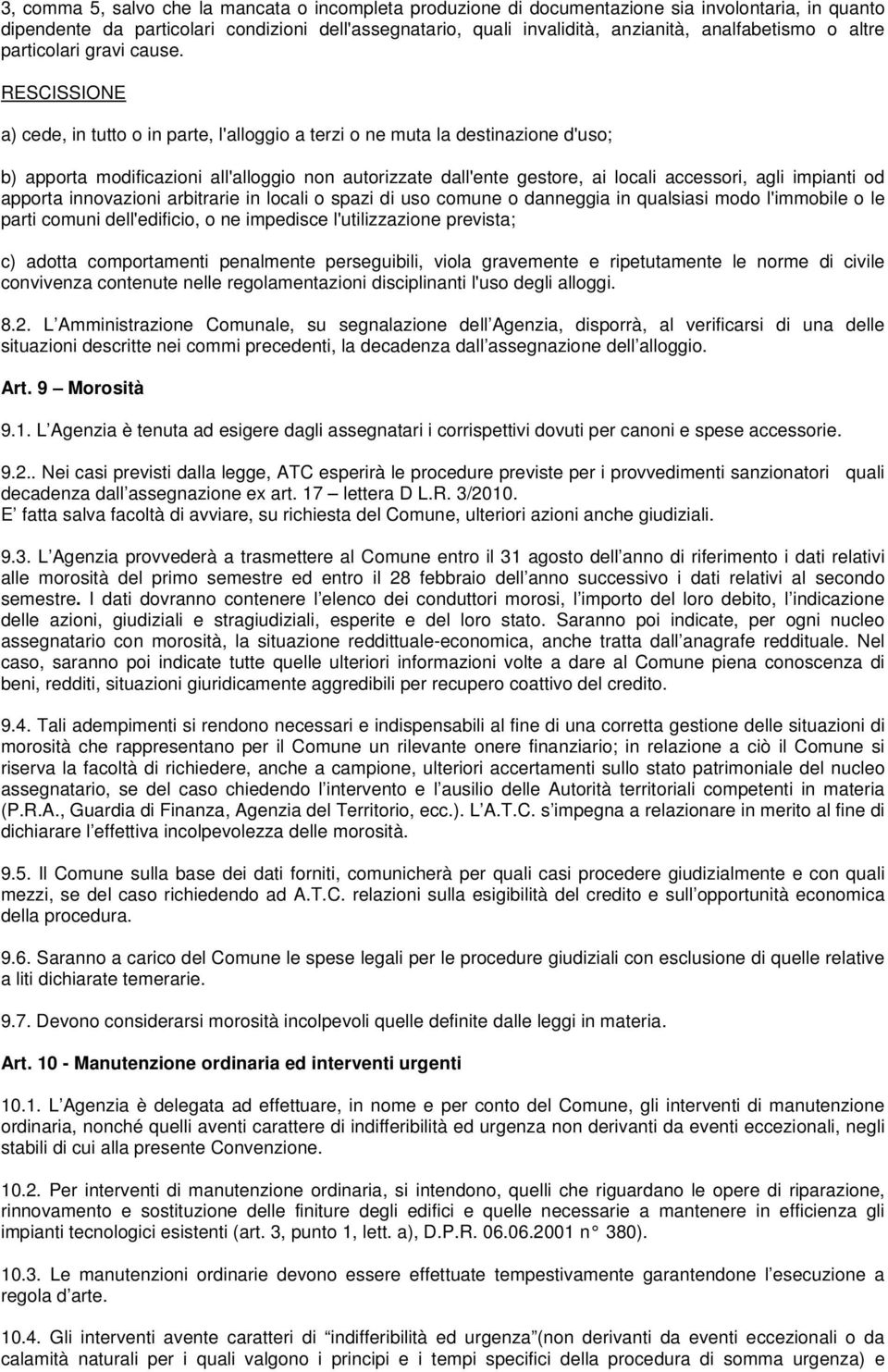 RESCISSIONE a) cede, in tutto o in parte, l'alloggio a terzi o ne muta la destinazione d'uso; b) apporta modificazioni all'alloggio non autorizzate dall'ente gestore, ai locali accessori, agli