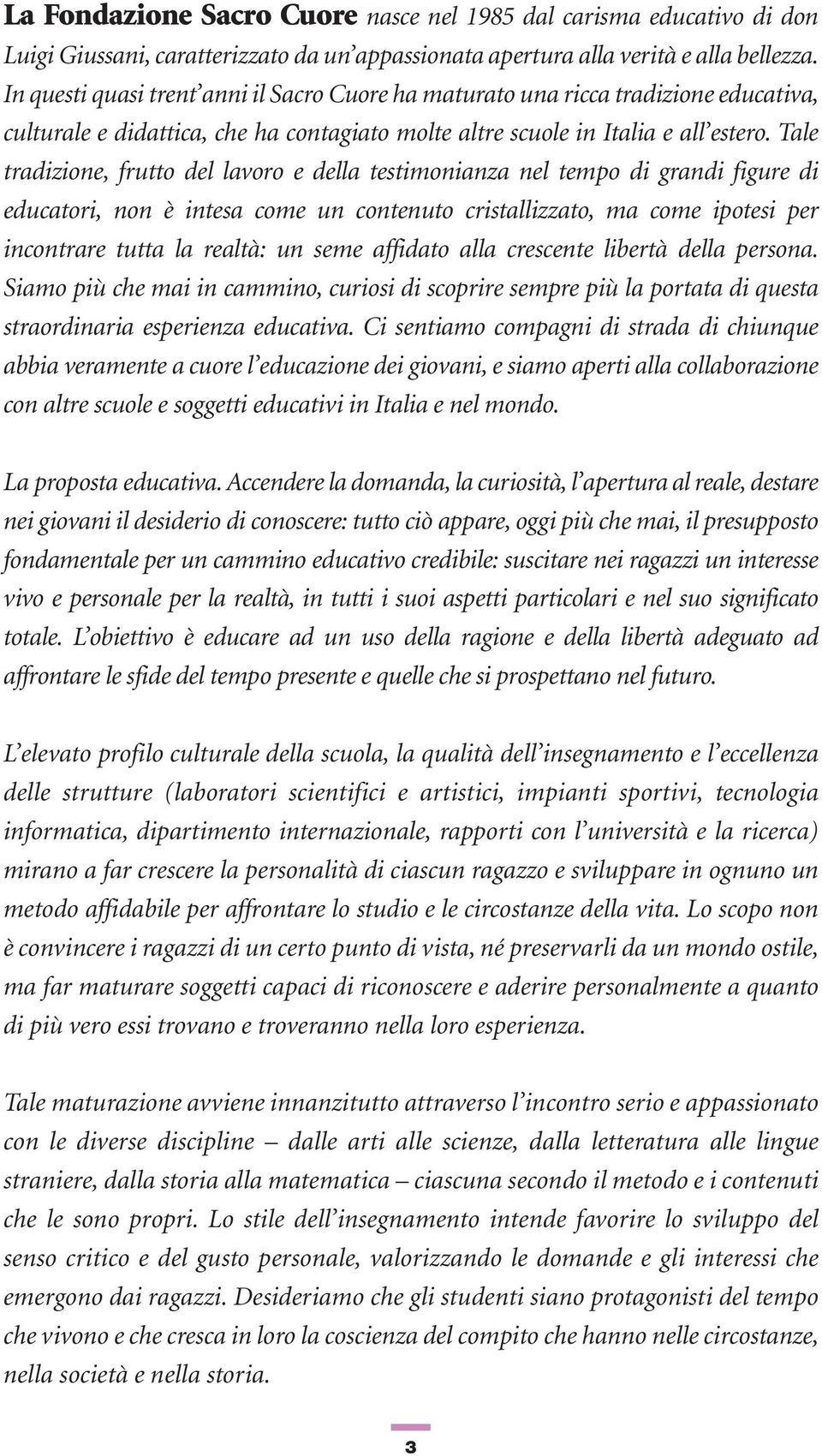 Tale tradizione, frutto del lavoro e della testimonianza nel tempo di grandi figure di educatori, non è intesa come un contenuto cristallizzato, ma come ipotesi per incontrare tutta la realtà: un