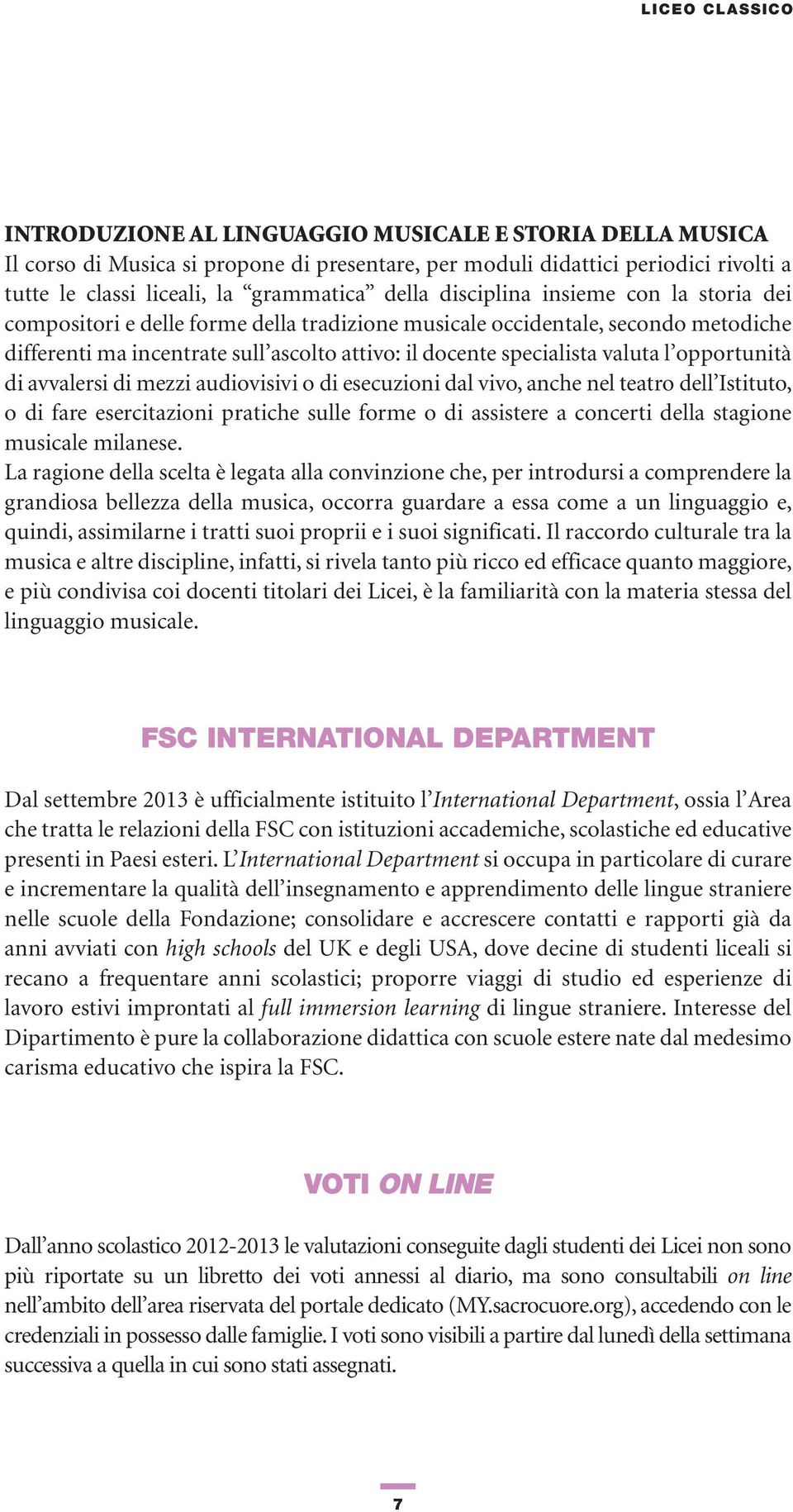 di avvalersi di mezzi audiovisivi o di esecuzioni dal vivo, anche nel teatro dell Istituto, o di fare esercitazioni pratiche sulle forme o di assistere a concerti della stagione musicale milanese.