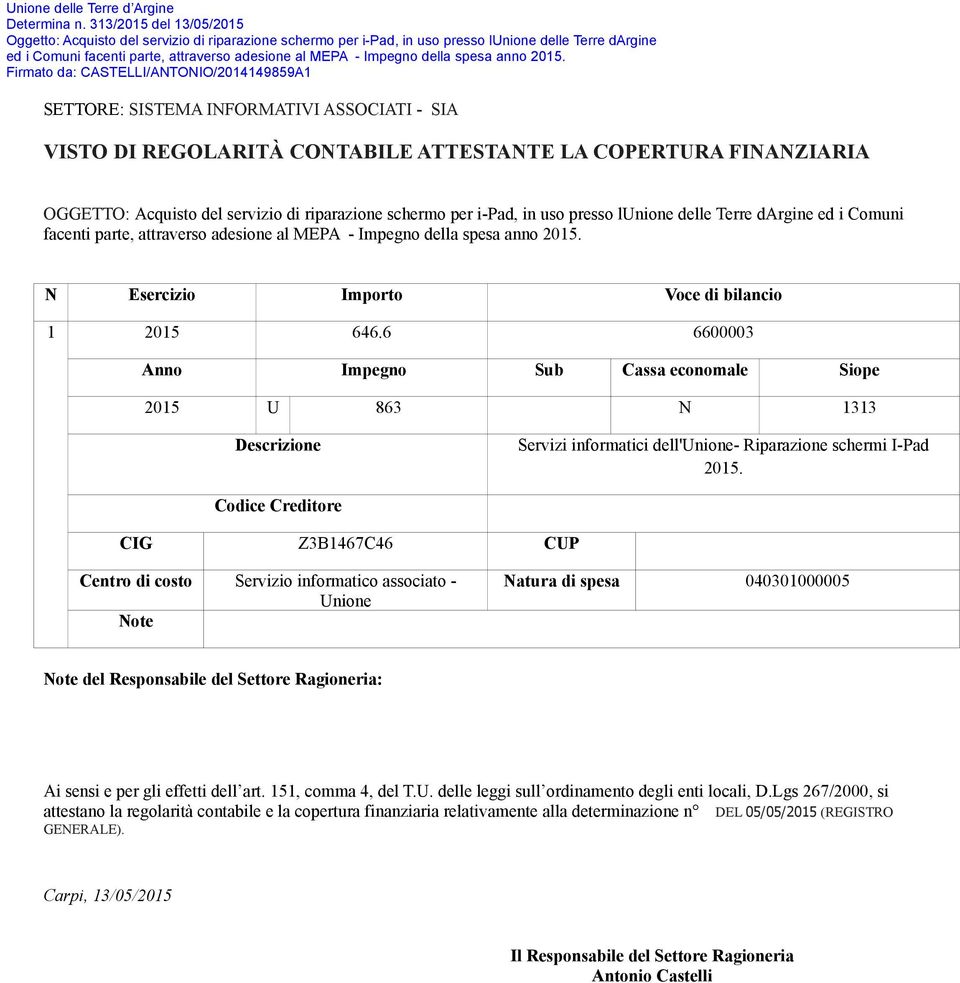 6 6600003 Anno Impegno Sub Cassa economale Siope 2015 U 863 N 1313 Descrizione Servizi informatici dell'unione- Riparazione schermi I-Pad 2015.