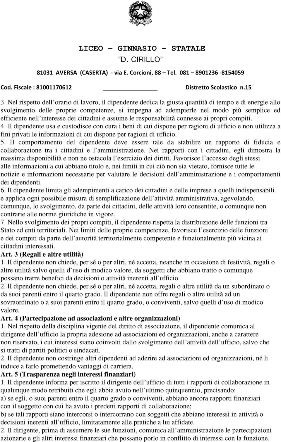 fini privati le informazioni di cui dispone per ragioni di ufficio 5 li comportamento del dipendente deve essere tale da stabilire un rapporto di fiducia e collaborazione tra i cittadini e l