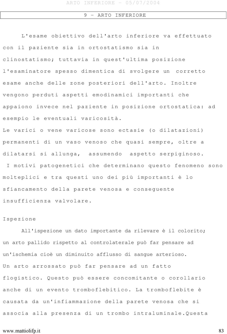 Inoltre vengono perduti aspetti emodinamici importanti che appaiono invece nel paziente in posizione ortostatica: ad esempio le eventuali varicosità.