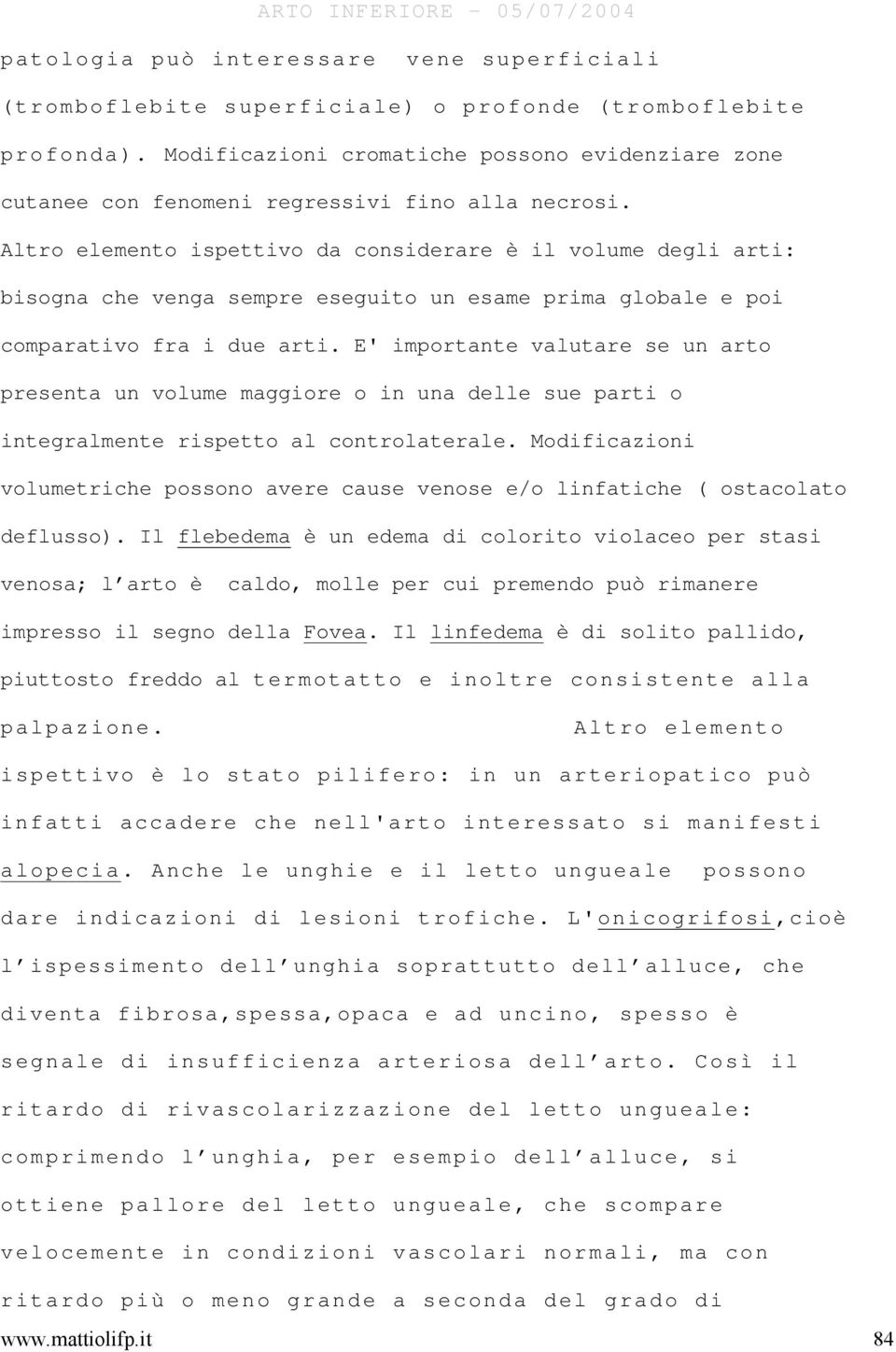 Altro elemento ispettivo da considerare è il volume degli arti: bisogna che venga sempre eseguito un esame prima globale e poi comparativo fra i due arti.