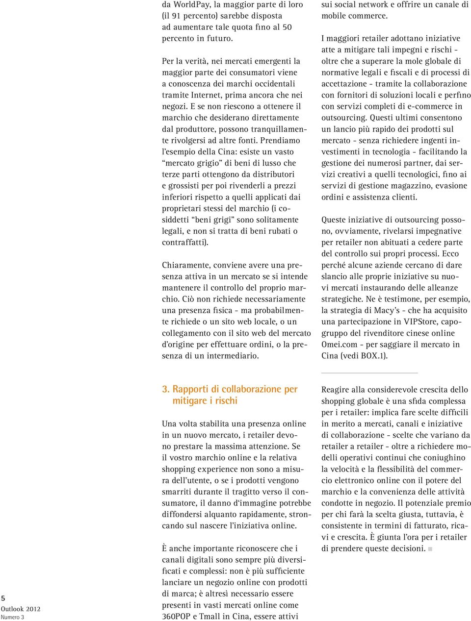 E se non riescono a ottenere il marchio che desiderano direttamente dal produttore, possono tranquillamente rivolgersi ad altre fonti.