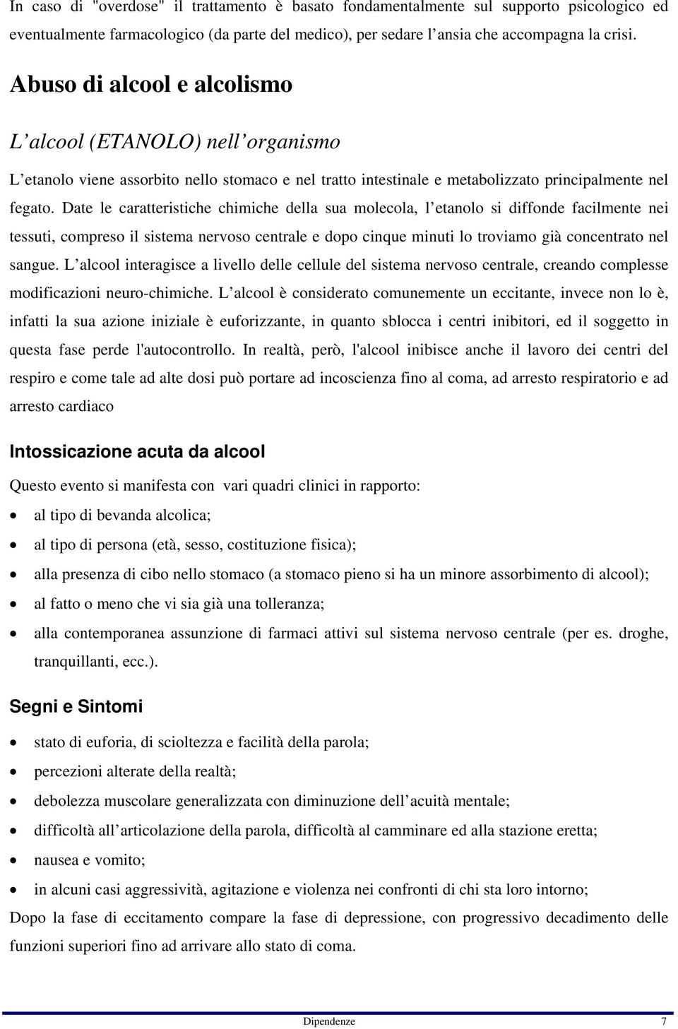 Date le caratteristiche chimiche della sua molecola, l etanolo si diffonde facilmente nei tessuti, compreso il sistema nervoso centrale e dopo cinque minuti lo troviamo già concentrato nel sangue.