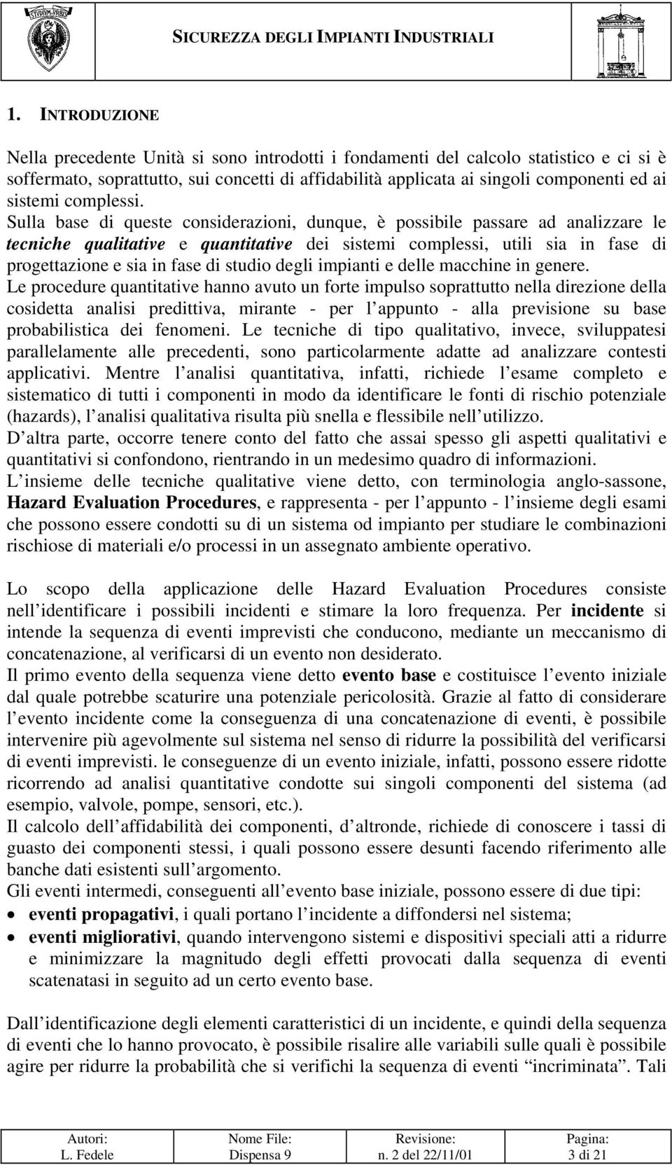 Sulla base di queste considerazioni, dunque, è possibile passare ad analizzare le tecniche qualitative e quantitative dei sistemi complessi, utili sia in fase di progettazione e sia in fase di studio