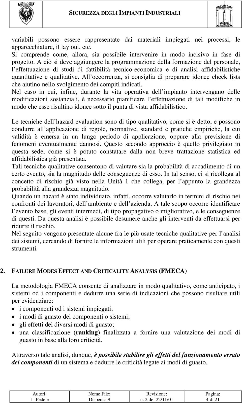 A ciò si deve aggiungere la programmazione della formazione del personale, l effettuazione di studi di fattibilità tecnico-economica e di analisi affidabilistiche quantitative e qualitative.