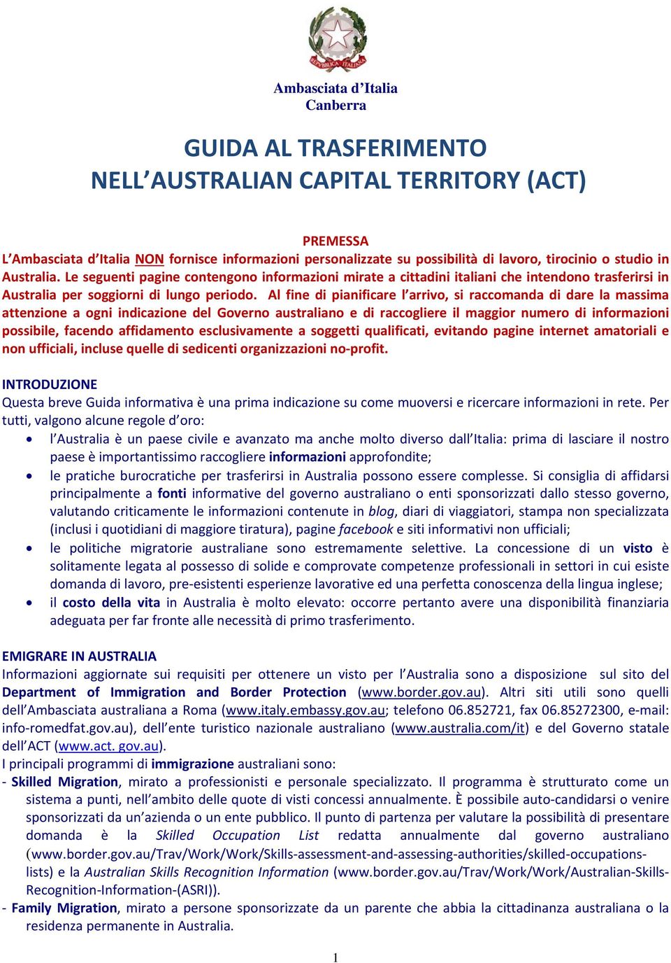 Al fine di pianificare l arrivo, si raccomanda di dare la massima attenzione a ogni indicazione del Governo australiano e di raccogliere il maggior numero di informazioni possibile, facendo