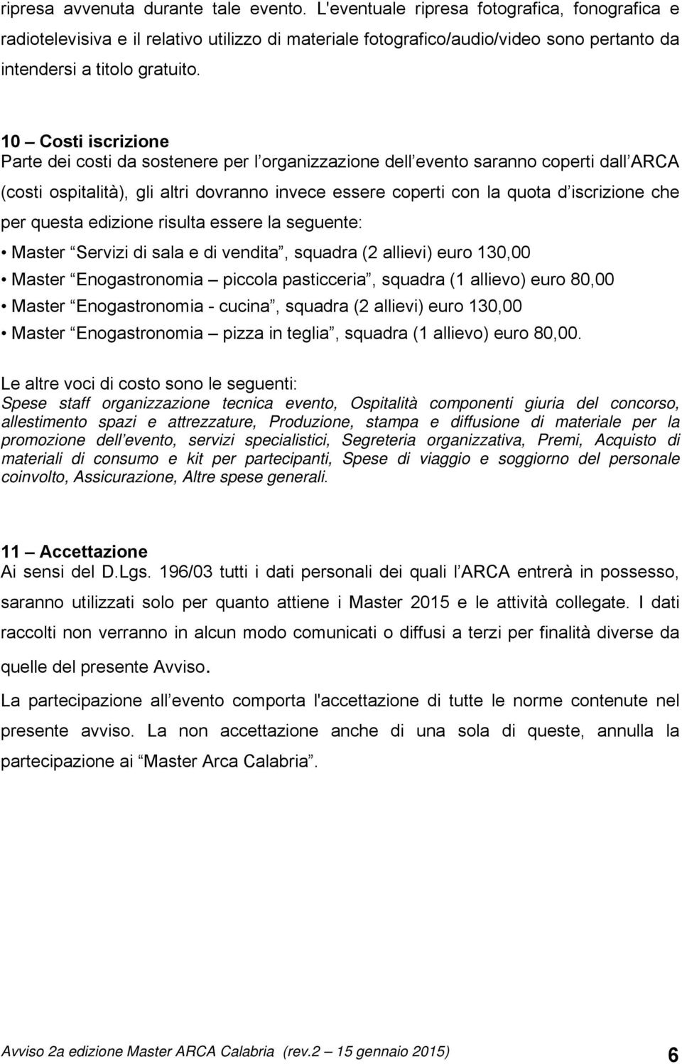 10 Costi iscrizione Parte dei costi da sostenere per l organizzazione dell evento saranno coperti dall ARCA (costi ospitalità), gli altri dovranno invece essere coperti con la quota d iscrizione che