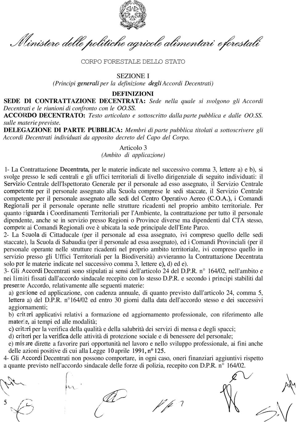 DELEGAZIONE DI PARTE PUBBLICA: Membri di parte pubblica titolati a sottoscrivere gli Accordi Decentrati individuati da apposito decreto del Capo del Corpo.