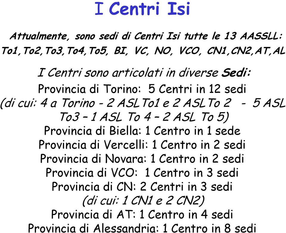 Provincia di Biella: 1 Centro in 1 sede Provincia di Vercelli: 1 Centro in 2 sedi Provincia di Novara: 1 Centro in 2 sedi Provincia di VCO: 1