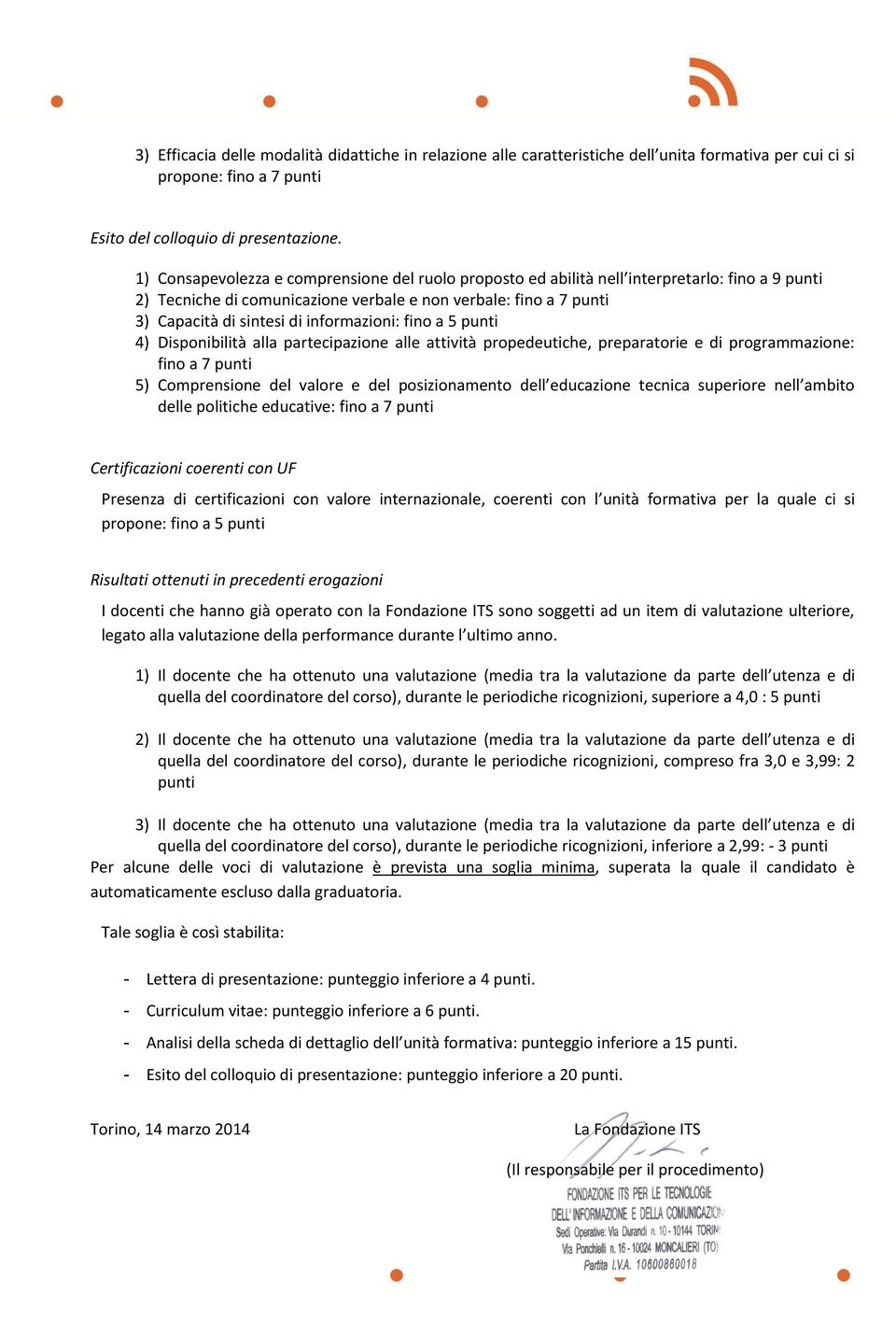 informazioni: fino a 5 punti 4) Disponibilità alla partecipazione alle attività propedeutiche, preparatorie e di programmazione: fino a 7 punti 5) Comprensione del valore e del posizionamento dell