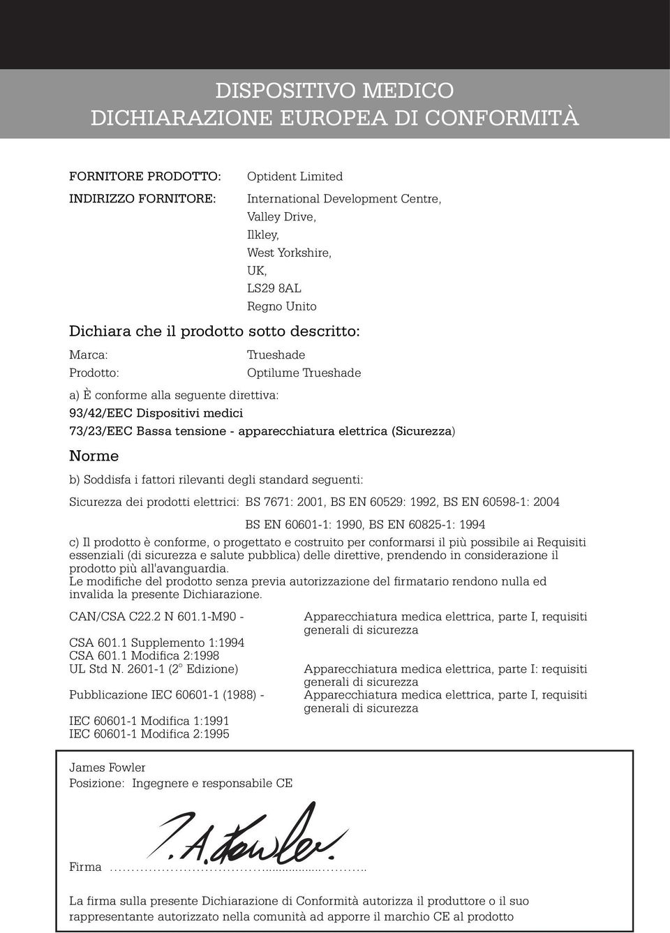 apparecchiatura elettrica (Sicurezza) Norme b) Soddisfa i fattori rilevanti degli standard seguenti: Sicurezza dei prodotti elettrici: BS 7671: 2001, BS EN 60529: 1992, BS EN 60598-1: 2004 BS EN