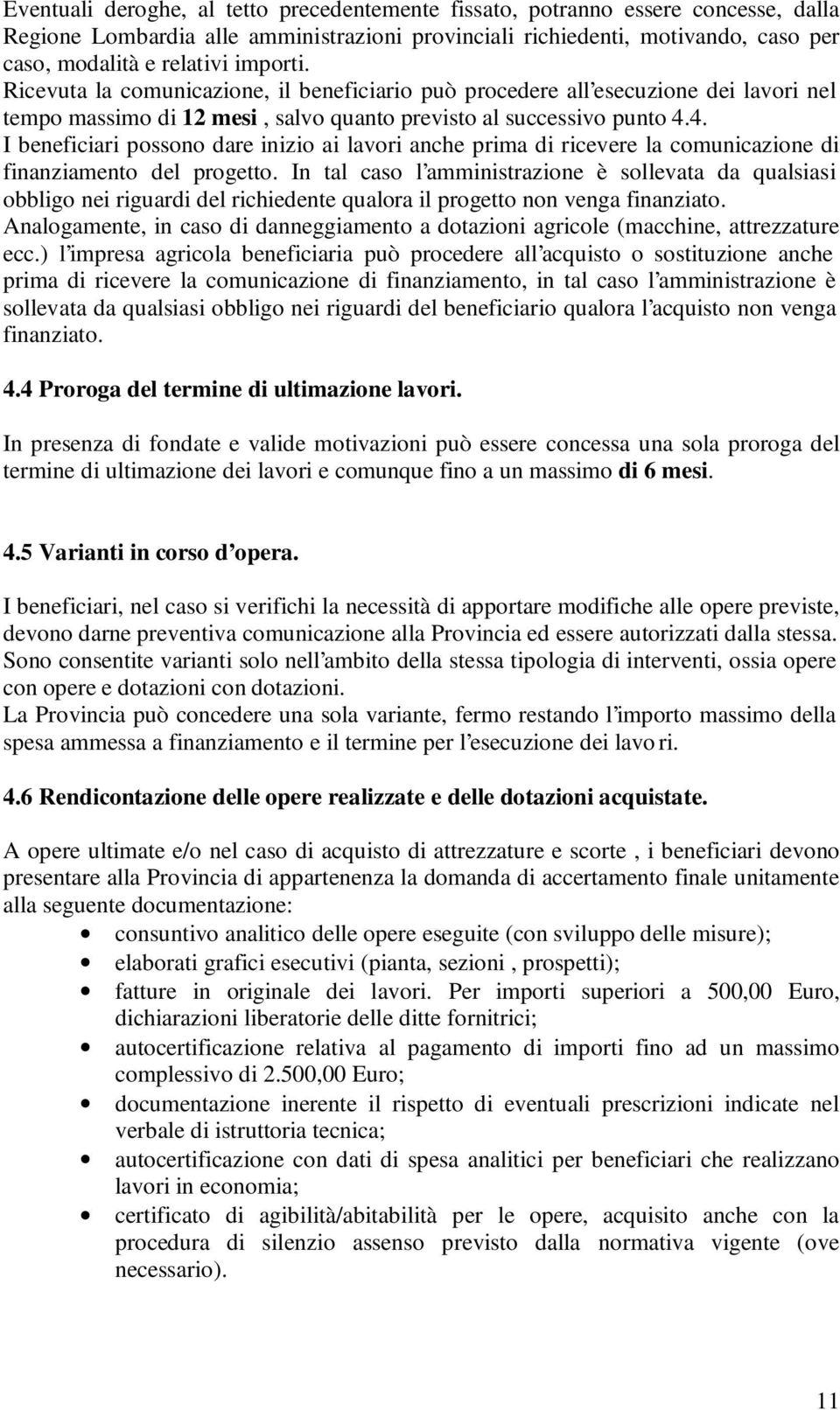 4. I beneficiari possono dare inizio ai lavori anche prima di ricevere la comunicazione di finanziamento del progetto.