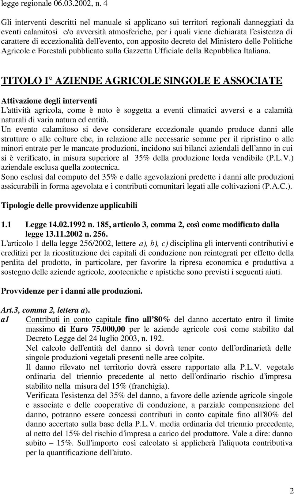 eccezionalità dell evento, con apposito decreto del Ministero delle Politiche Agricole e Forestali pubblicato sulla Gazzetta Ufficiale della Repubblica Italiana.