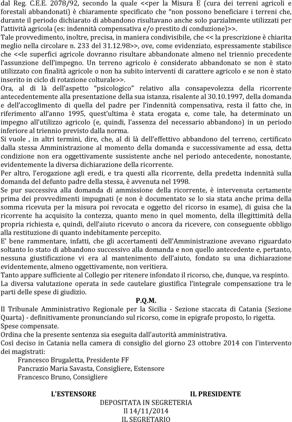 di abbandono risultavano anche solo parzialmente utilizzati per l attività agricola (es: indennità compensativa e/o prestito di conduzione)>>.