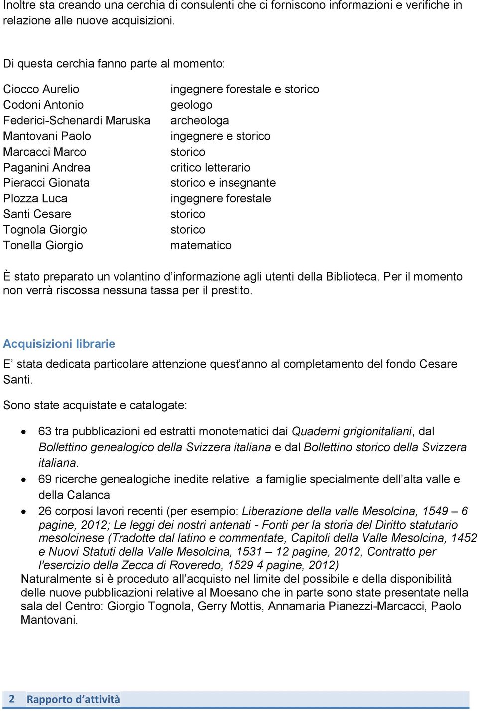 Giorgio Tonella Giorgio ingegnere forestale e geologo archeologa ingegnere e critico letterario e insegnante ingegnere forestale matematico È stato preparato un volantino d informazione agli utenti