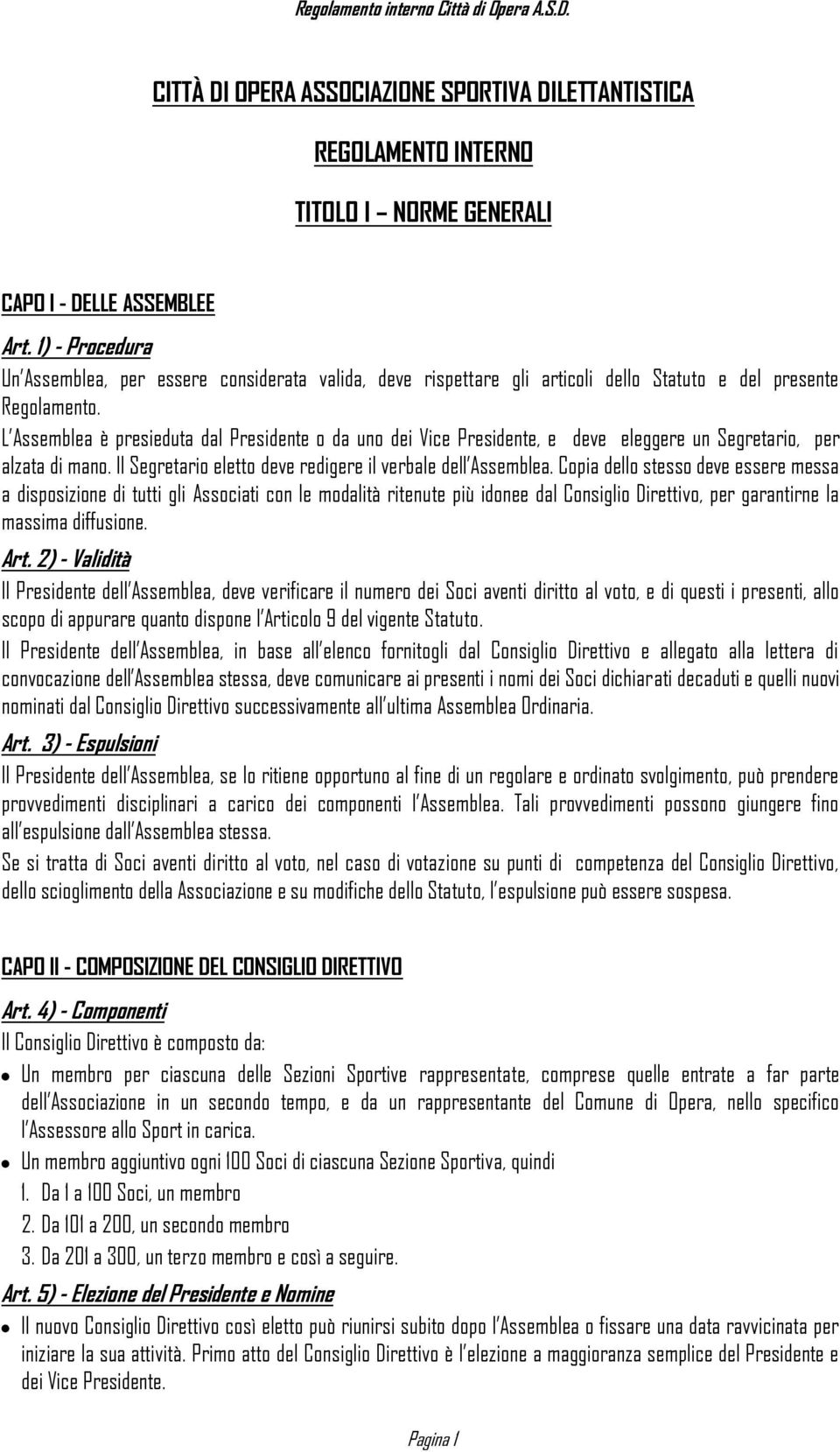 L Assemblea è presieduta dal Presidente o da uno dei Vice Presidente, e deve eleggere un Segretario, per alzata di mano. Il Segretario eletto deve redigere il verbale dell Assemblea.