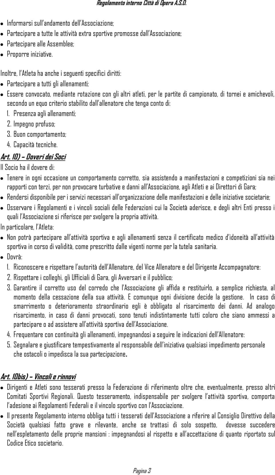 amichevoli, secondo un equo criterio stabilito dall allenatore che tenga conto di: 1. Presenza agli allenamenti; 2. Impegno profuso; 3. Buon comportamento; 4. Capacità tecniche. Art.