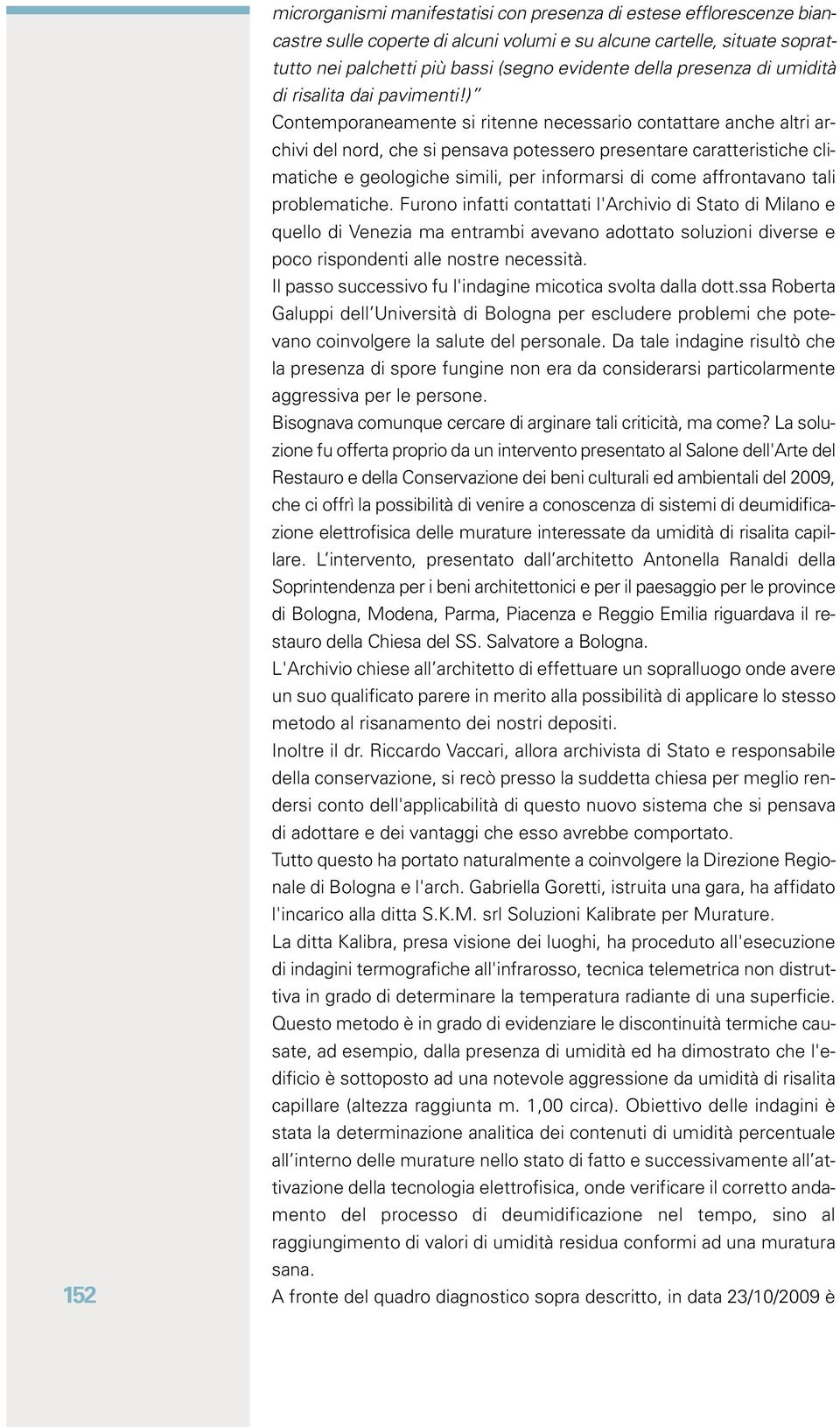 ) Contemporaneamente si ritenne necessario contattare anche altri archivi del nord, che si pensava potessero presentare caratteristiche climatiche e geologiche simili, per informarsi di come