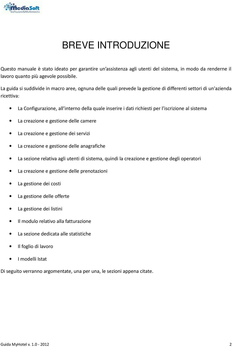 iscrizione al sistema La creazione e gestione delle camere La creazione e gestione dei servizi La creazione e gestione delle anagrafiche La sezione relativa agli utenti di sistema, quindi la