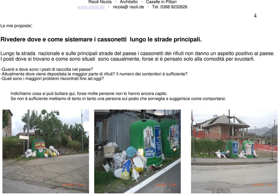 I posti dove si trovano e come sono situati sono casualmente, forse si è pensato solo alla comodità per svuotarli. -Quanti e dove sono i posti di raccolta nel paese?