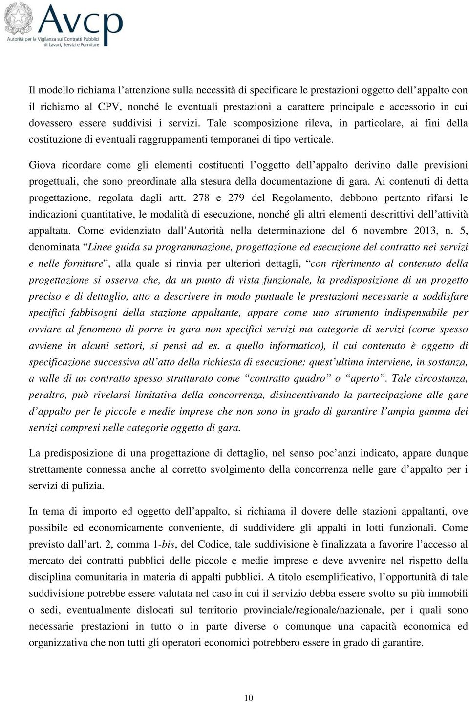 Giova ricordare come gli elementi costituenti l oggetto dell appalto derivino dalle previsioni progettuali, che sono preordinate alla stesura della documentazione di gara.