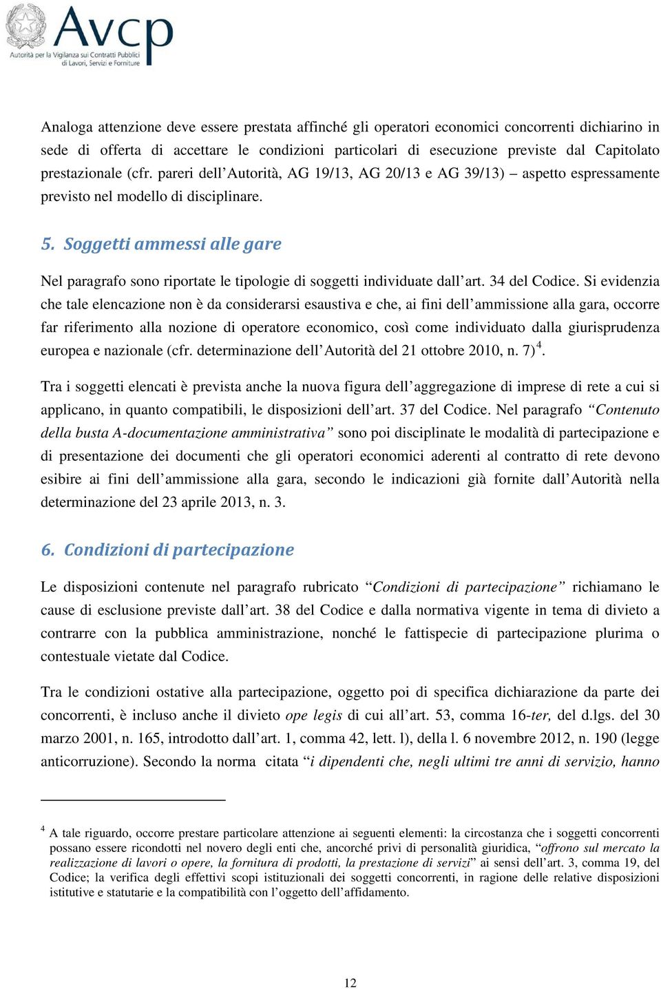 Soggetti ammessi alle gare Nel paragrafo sono riportate le tipologie di soggetti individuate dall art. 34 del Codice.