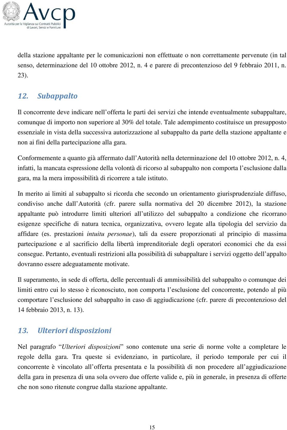 Tale adempimento costituisce un presupposto essenziale in vista della successiva autorizzazione al subappalto da parte della stazione appaltante e non ai fini della partecipazione alla gara.