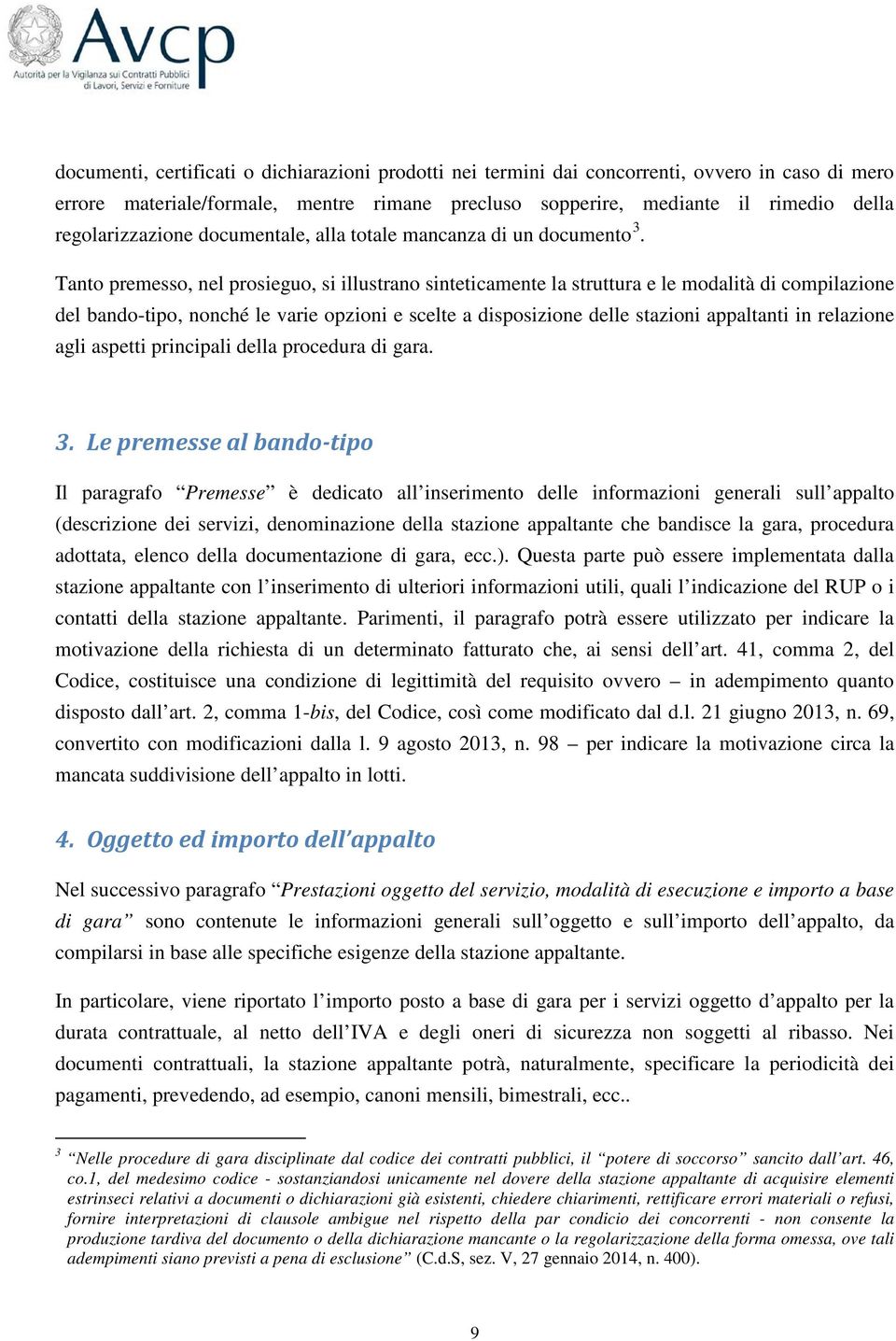 Tanto premesso, nel prosieguo, si illustrano sinteticamente la struttura e le modalità di compilazione del bando-tipo, nonché le varie opzioni e scelte a disposizione delle stazioni appaltanti in