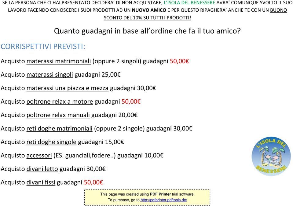 Acquisto materassi matrimoniali (oppure 2 singoli) guadagni 50,00 Acquisto materassi singoli guadagni 25,00 Acquisto materassi una piazza e mezza guadagni 30,00 Acquisto poltrone relax a motore