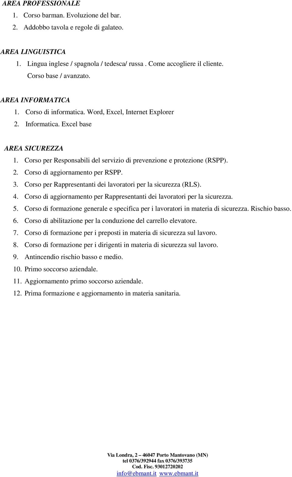 Corso per Responsabili del servizio di prevenzione e protezione (RSPP). 2. Corso di aggiornamento per RSPP. 3. Corso per Rappresentanti dei lavoratori per la sicurezza (RLS). 4.