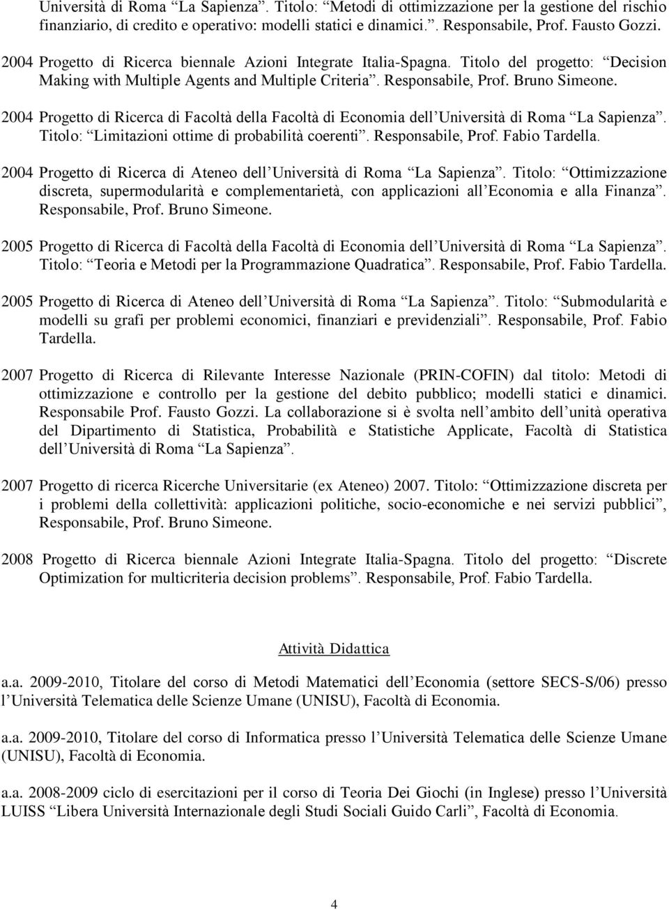 2004 Progetto di Ricerca di Facoltà della Facoltà di Economia dell Università di Roma La Sapienza. Titolo: Limitazioni ottime di probabilità coerenti. Responsabile, Prof. Fabio Tardella.