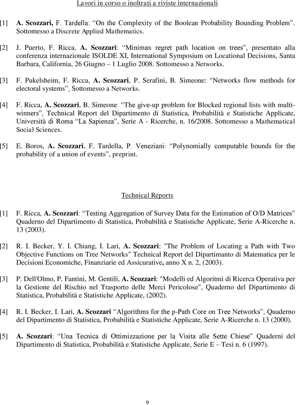 Scozzari: Minimax regret path location on trees, presentato alla conferenza internazionale ISOLDE XI, International Symposium on Locational Decisions, Santa Barbara, California, 26 Giugno 1 Luglio