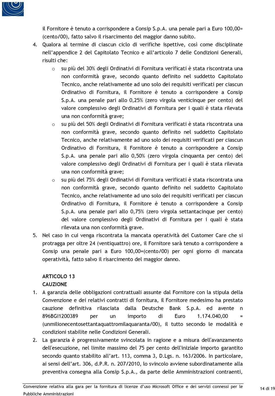 degli Ordinativi di Fornitura verificati è stata riscontrata una non conformità grave, secondo quanto definito nel suddetto Capitolato Tecnico, anche relativamente ad uno solo dei requisiti