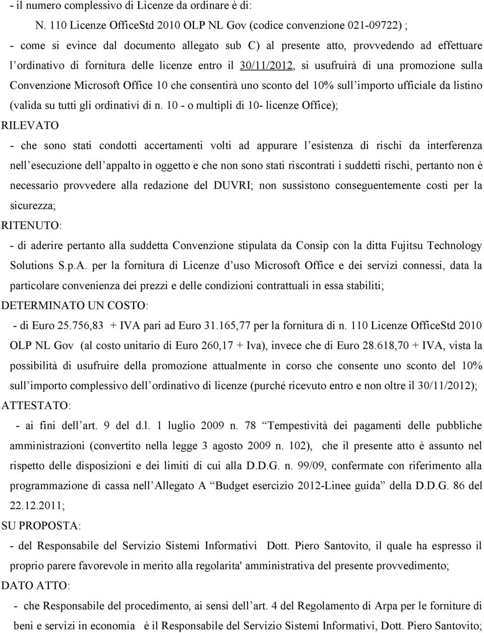 licenze entro il 30/11/2012, si usufruirà di una promozione sulla Convenzione Microsoft Office 10 che consentirà uno sconto del 10% sull importo ufficiale da listino (valida su tutti gli ordinativi