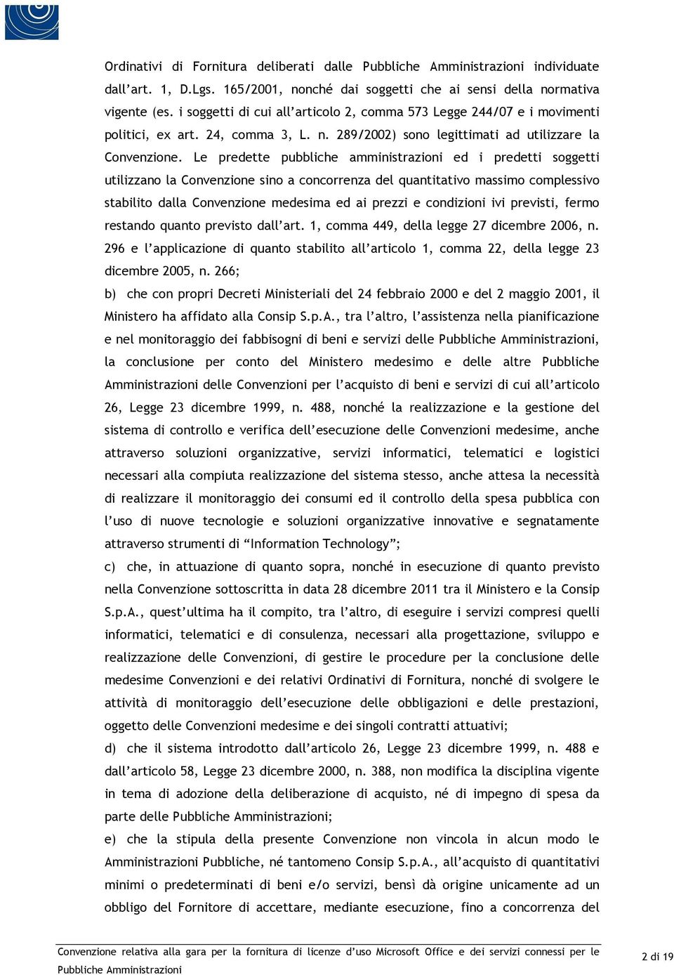 Le predette pubbliche amministrazioni ed i predetti soggetti utilizzano la Convenzione sino a concorrenza del quantitativo massimo complessivo stabilito dalla Convenzione medesima ed ai prezzi e