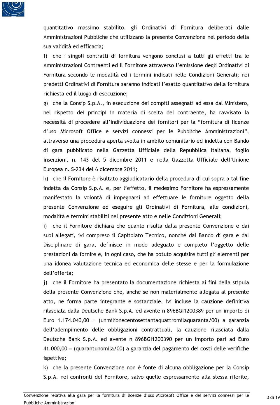 termini indicati nelle Condizioni Generali; nei predetti Ordinativi di Fornitura saranno indicati l esatto quantitativo della fornitura richiesta ed il luogo di esecuzione; g) che la Consip S.p.A.