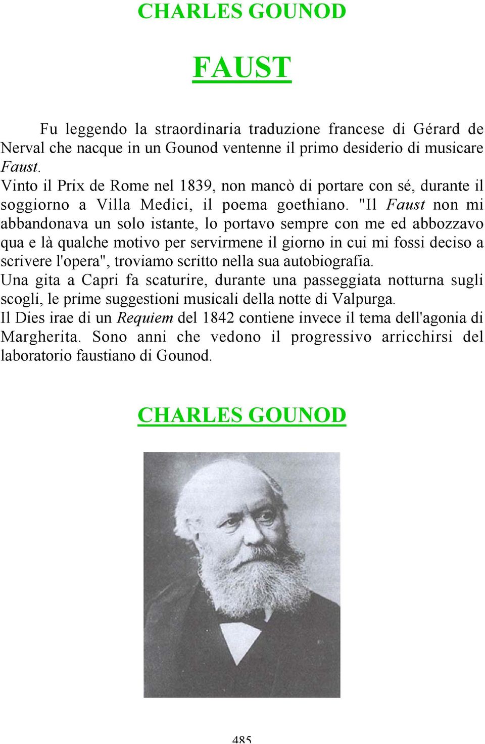 "Il Faust non mi abbandonava un solo istante, lo portavo sempre con me ed abbozzavo qua e là qualche motivo per servirmene il giorno in cui mi fossi deciso a scrivere l'opera", troviamo scritto nella