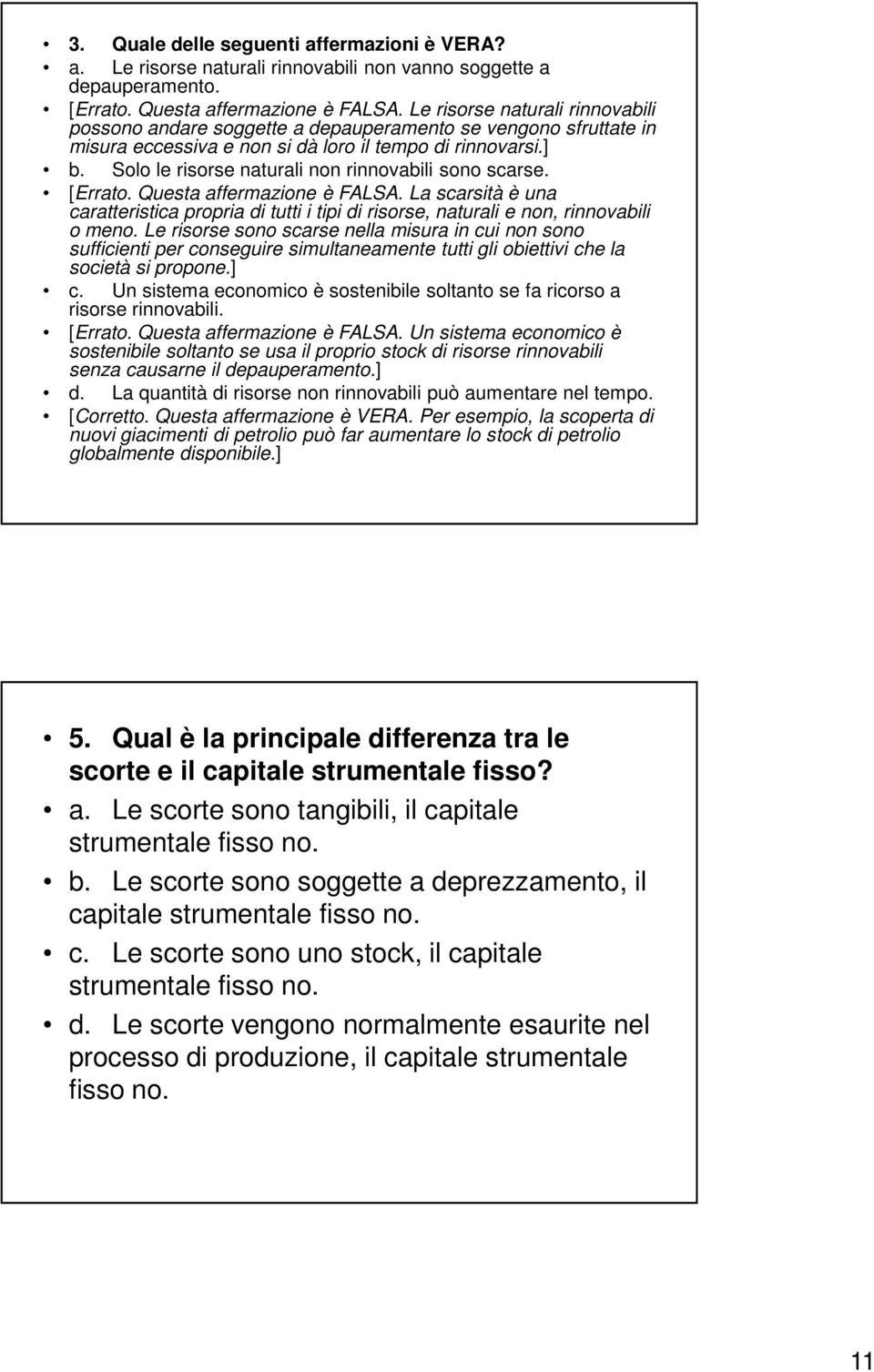 Solo le risorse naturali non rinnovabili sono scarse. [Errato. Questa affermazione è FALSA. La scarsità è una caratteristica propria di tutti i tipi di risorse, naturali e non, rinnovabili o meno.